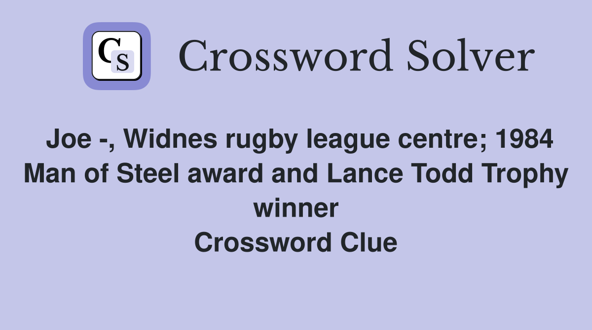 Joe , Widnes rugby league centre; 1984 Man of Steel award and Lance